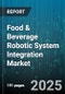 Food & Beverage Robotic System Integration Market by Product (Automated Guided Vehicles, Autonomous Mobile Robots, Robotic Arms), Component (Hardware, Services, Software), Levels of Integration, Application, Enterprise Size, End-Use - Global Forecast 2025-2030 - Product Thumbnail Image