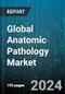Global Anatomic Pathology Market by Services (Cytopathology, Histopathology), Product (Consumables, Instruments), Application, End User - Cumulative Impact of COVID-19, Russia Ukraine Conflict, and High Inflation - Forecast 2023-2030 - Product Image