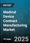 Medical Device Contract Manufacturing Market by Type, Service Type, Device Class, Manufacturing Process, End-User - Global Forecast 2025-2030 - Product Image