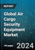 Global Air Cargo Security Equipment Market by Product Type (Human-heartbeat Detection Systems, X-ray Systems), Application (Advanced Personnel Screening, Air Cargo Security Screening, Aviation Checkpoint Solutions) - Forecast 2024-2030- Product Image
