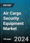 Air Cargo Security Equipment Market by Product Type, Application - Global Forecast 2025-2030 - Product Image