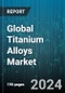Global Titanium Alloys Market by Microstructure (Alpha & Near-alpha Alloy, Alpha-Beta Alloy, Beta Alloy), End-User (Aerospace, Automotive & Shipbuilding, Chemical) - Cumulative Impact of COVID-19, Russia Ukraine Conflict, and High Inflation - Forecast 2023-2030 - Product Thumbnail Image