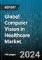 Global Computer Vision in Healthcare Market by Component (Hardware, Services, Software), Application (Medical Imaging & Diagnostics, Surgeries), End-User - Forecast 2024-2030 - Product Image
