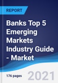 Banks Top 5 Emerging Markets Industry Guide - Market Summary, Competitive Analysis and Forecast to 2025- Product Image