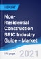 Non-Residential Construction BRIC (Brazil, Russia, India, China) Industry Guide - Market Summary, Competitive Analysis and Forecast to 2025 - Product Thumbnail Image