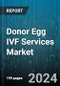 Donor Egg IVF Services Market by Type, End-user - Global Forecast 2025-2030 - Product Thumbnail Image