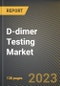 D-dimer Testing Market Research Report by Product Type (Analyzers, Reagents & Consumables), Testing Type (Clinical Laboratory Tests, Point-of-Care Tests), Method, Application Type, End-User Type - United States Forecast 2023-2030 - Product Image
