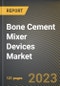 Bone Cement Mixer Devices Market Research Report by Type (Bench-Top Bone Cement Mixer Devices, Portable & Hand-Held Bone Cement Mixer Devices), Mixing Technique (Bag & Hand Mixing, Cartridge Mixing, Closed Bowl Mixing), End-User - United States Forecast 2023-2030 - Product Image