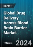 Global Drug Delivery Across Blood Brain Barrier Market by Drug Delivery Technology (Bispecific Antibody RMT Approach, Passive Diffusion, Permeability Increase of BBB), Application (Alzheimer's Disease, Brain Cancer, Epilepsy) - Forecast 2024-2030- Product Image