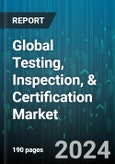 Global Testing, Inspection, & Certification Market by Service Type (Certification, Inspection, Testing), Source (In-House, Outsourced), Vertical - Forecast 2024-2030- Product Image