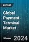Global Payment Terminal Market by Type (Countertop Terminals, Integrated Terminal, Mobile Terminals), Component (Hardware, Services, Software), EMV Compliance, End User - Forecast 2024-2030 - Product Image