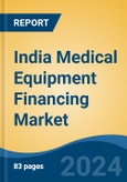 India Medical Equipment Financing Market, By Equipment (Diagnostic Equipment, Therapeutic Equipment, Patient-Monitoring Equipment, Others), By Source, By Percentage of Amount Sanctioned, By Tenure, By End User, By Region, Competition Forecast & Opportunities, FY2027- Product Image
