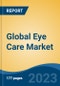 Global Eye Care Market - Industry Size, Share, Trends, Opportunity, and Forecast, 2018-2028 - Product Image