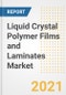 Liquid Crystal Polymer Films and Laminates Market Forecasts and Opportunities, 2021 - Trends, Outlook and Implications Across COVID Recovery Cases to 2028 - Product Image