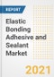 Elastic Bonding Adhesive and Sealant Market Forecasts and Opportunities, 2021 - Trends, Outlook and Implications Across COVID Recovery Cases to 2028 - Product Image