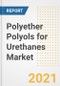 Polyether Polyols for Urethanes Market Forecasts and Opportunities, 2021 - Trends, Outlook and Implications Across COVID Recovery Cases to 2028 - Product Image
