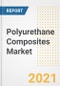 Polyurethane Composites Market Forecasts and Opportunities, 2021 - Trends, Outlook and Implications Across COVID Recovery Cases to 2028 - Product Image