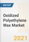 Oxidized Polyethylene Wax Market Forecasts and Opportunities, 2021 - Trends, Outlook and Implications Across COVID Recovery Cases to 2028 - Product Thumbnail Image