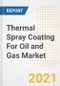Thermal Spray Coating For Oil and Gas Market Forecasts and Opportunities, 2021 - Trends, Outlook and Implications Across COVID Recovery Cases to 2028 - Product Image