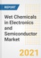 Wet Chemicals in Electronics and Semiconductor Market Forecasts and Opportunities, 2021 - Trends, Outlook and Implications Across COVID Recovery Cases to 2028 - Product Image