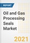 Oil and Gas Processing Seals Market Forecasts and Opportunities, 2021 - Trends, Outlook and Implications Across COVID Recovery Cases to 2028 - Product Image