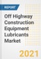 Off Highway Construction Equipment Lubricants Market Forecasts and Opportunities, 2021 - Trends, Outlook and Implications Across COVID Recovery Cases to 2028 - Product Thumbnail Image