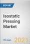 Isostatic Pressing Market by Offering, Type, HIP Capacity, CIP Process Type, Application: Opportunity Analysis and Industry Forecast, 2020-2027 - Product Thumbnail Image