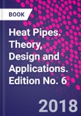 Heat Pipes. Theory, Design and Applications. Edition No. 6- Product Image
