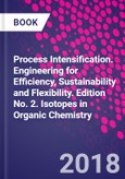 Process Intensification. Engineering for Efficiency, Sustainability and Flexibility. Edition No. 2. Isotopes in Organic Chemistry- Product Image