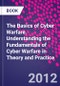 The Basics of Cyber Warfare. Understanding the Fundamentals of Cyber Warfare in Theory and Practice - Product Image