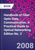 Handbook of Fiber Optic Data Communication. A Practical Guide to Optical Networking. Edition No. 3- Product Image