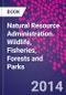 Natural Resource Administration. Wildlife, Fisheries, Forests and Parks - Product Thumbnail Image