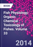 Fish Physiology: Organic Chemical Toxicology of Fishes. Volume 33- Product Image