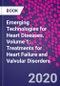 Emerging Technologies for Heart Diseases. Volume 1: Treatments for Heart Failure and Valvular Disorders - Product Image
