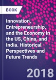 Innovation, Entrepreneurship, and the Economy in the US, China, and India. Historical Perspectives and Future Trends- Product Image