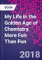 My Life in the Golden Age of Chemistry. More Fun Than Fun - Product Thumbnail Image