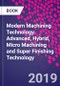 Modern Machining Technology. Advanced, Hybrid, Micro Machining and Super Finishing Technology - Product Thumbnail Image