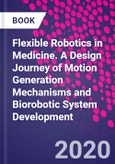 Flexible Robotics in Medicine. A Design Journey of Motion Generation Mechanisms and Biorobotic System Development- Product Image