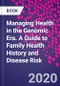 Managing Health in the Genomic Era. A Guide to Family Health History and Disease Risk - Product Thumbnail Image