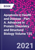 Apoptosis in Health and Disease - Part A. Advances in Protein Chemistry and Structural Biology Volume 125- Product Image