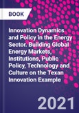 Innovation Dynamics and Policy in the Energy Sector. Building Global Energy Markets, Institutions, Public Policy, Technology and Culture on the Texan Innovation Example- Product Image