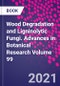 Wood Degradation and Ligninolytic Fungi. Advances in Botanical Research Volume 99 - Product Thumbnail Image