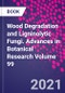 Wood Degradation and Ligninolytic Fungi. Advances in Botanical Research Volume 99 - Product Thumbnail Image