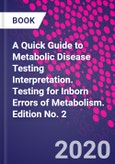 A Quick Guide to Metabolic Disease Testing Interpretation. Testing for Inborn Errors of Metabolism. Edition No. 2- Product Image