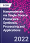 Nanomaterials via Single-Source Precursors. Synthesis, Processing and Applications - Product Thumbnail Image