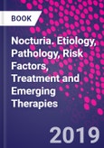 Nocturia. Etiology, Pathology, Risk Factors, Treatment and Emerging Therapies- Product Image