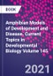 Amphibian Models of Development and Disease. Current Topics in Developmental Biology Volume 145 - Product Thumbnail Image