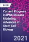 Current Progress in iPSC Disease Modeling. Advances in Stem Cell Biology - Product Image