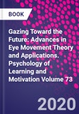 Gazing Toward the Future: Advances in Eye Movement Theory and Applications. Psychology of Learning and Motivation Volume 73- Product Image