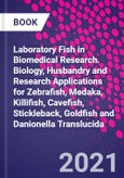 Laboratory Fish in Biomedical Research. Biology, Husbandry and Research Applications for Zebrafish, Medaka, Killifish, Cavefish, Stickleback, Goldfish and Danionella Translucida- Product Image